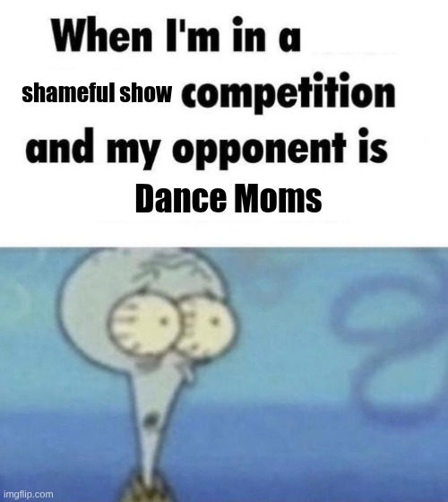 Scaredward | shameful show; Dance Moms | image tagged in scaredward | made w/ Imgflip meme maker