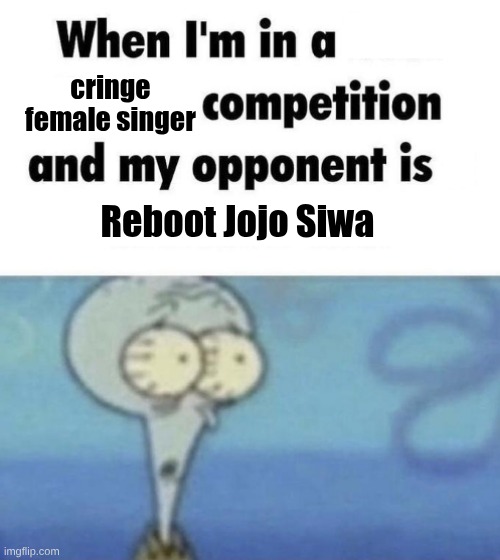 Scaredward | cringe female singer; Reboot Jojo Siwa | image tagged in scaredward | made w/ Imgflip meme maker