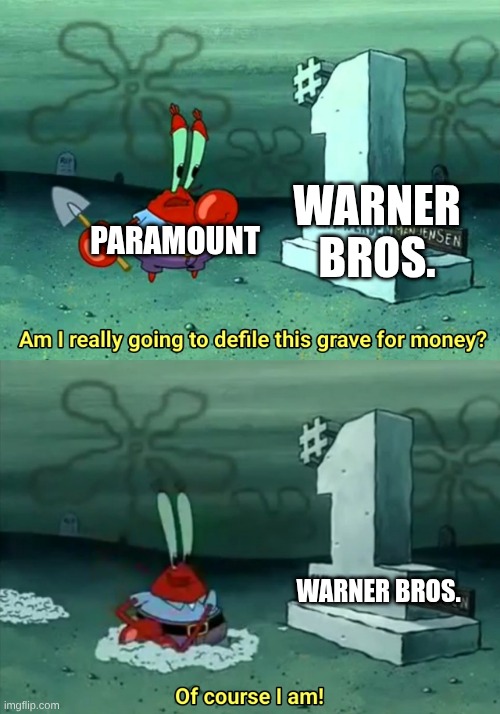 Mr Krabs Am I really going to have to defile this grave for $ | WARNER BROS. PARAMOUNT; WARNER BROS. | image tagged in mr krabs am i really going to have to defile this grave for | made w/ Imgflip meme maker
