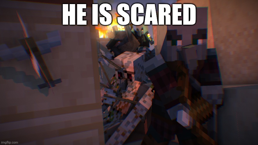 Pillager Raid | HE IS SCARED | image tagged in pillager raid | made w/ Imgflip meme maker