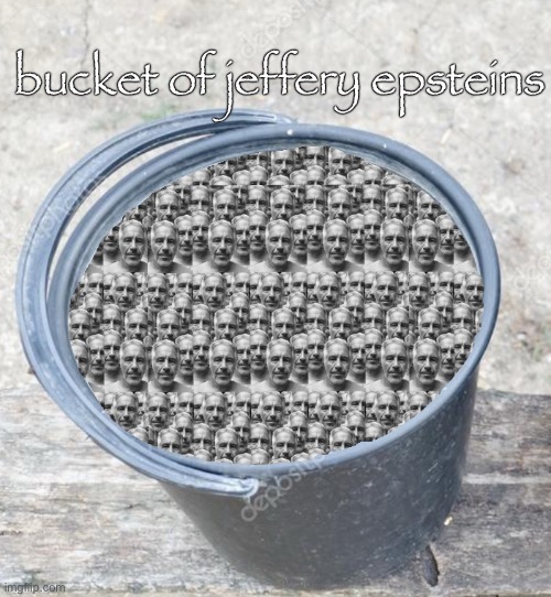 bucket of jeffery epsteins | made w/ Imgflip meme maker