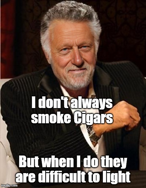 I don't always smoke Cigars But when I do they are difficult to light | made w/ Imgflip meme maker