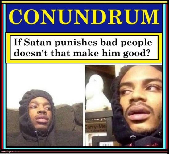 The Devil made me do it! | image tagged in vince vance,satan,good vs evil,conundrum,memes,enigma | made w/ Imgflip meme maker