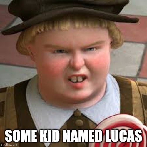 no offense he actually cool irl | SOME KID NAMED LUCAS | image tagged in funny,shrek,ragebait,school | made w/ Imgflip meme maker