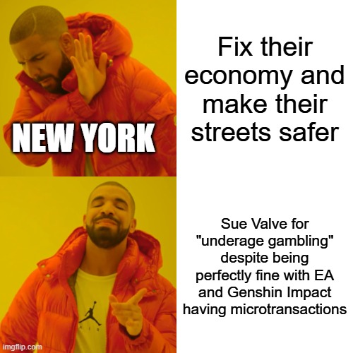Drake Hotline Bling Meme | Fix their economy and make their streets safer; NEW YORK; Sue Valve for "underage gambling" despite being perfectly fine with EA and Genshin Impact having microtransactions | image tagged in memes,drake hotline bling | made w/ Imgflip meme maker
