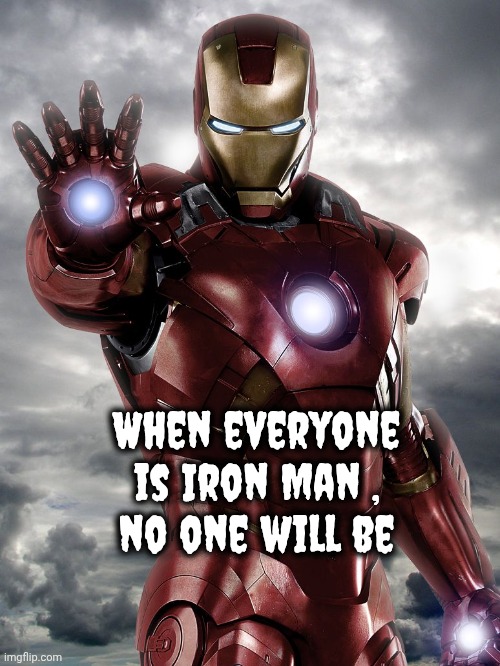 ironman1 | When everyone is Iron Man ,
no one will be | image tagged in ironman1 | made w/ Imgflip meme maker