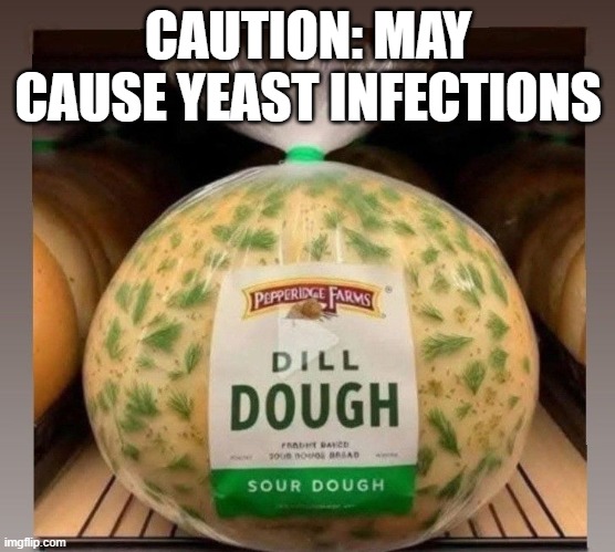 Fun with Bread | CAUTION: MAY CAUSE YEAST INFECTIONS | image tagged in sex jokes | made w/ Imgflip meme maker