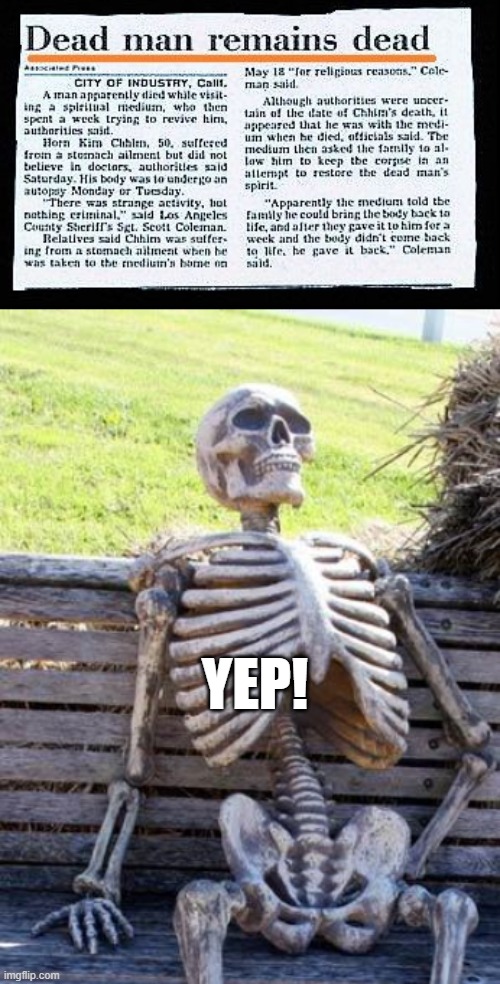 Dead Man | YEP! | image tagged in memes,waiting skeleton | made w/ Imgflip meme maker