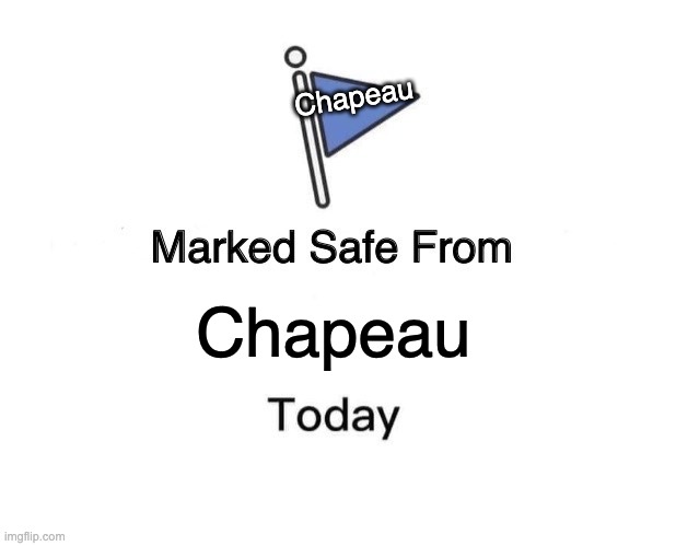 You are safe | Chapeau; Chapeau | image tagged in memes,marked safe from | made w/ Imgflip meme maker