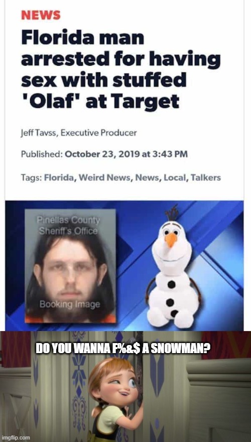 Snowman Fun | DO YOU WANNA F%&$ A SNOWMAN? | image tagged in do you want to build a snowman | made w/ Imgflip meme maker