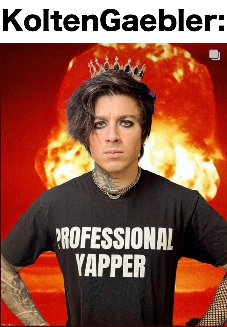 no context | KoltenGaebler: | image tagged in professional yapper | made w/ Imgflip meme maker