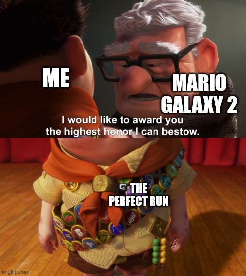 Highest Honor | ME; MARIO GALAXY 2; THE PERFECT RUN | image tagged in highest honor | made w/ Imgflip meme maker