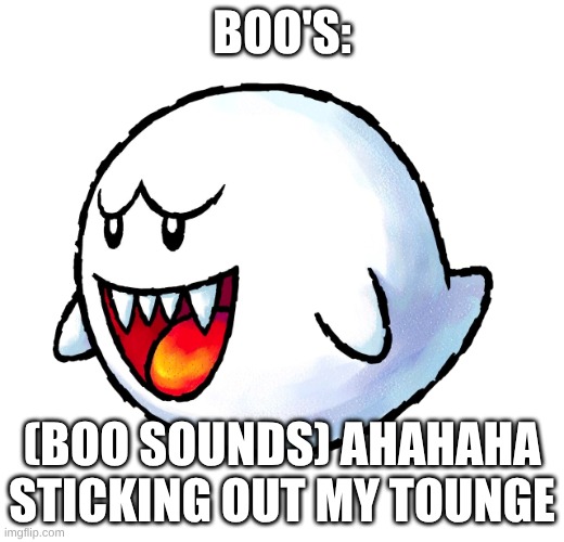 boos be like | BOO'S:; (BOO SOUNDS) AHAHAHA STICKING OUT MY TOUNGE | image tagged in boo,mario | made w/ Imgflip meme maker