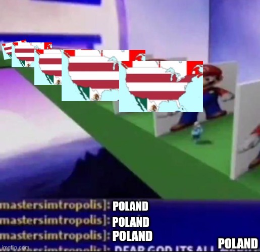 I was lazy and didn't know what to post so yeah | POLAND; POLAND; POLAND; POLAND | image tagged in dear god it s all mario | made w/ Imgflip meme maker