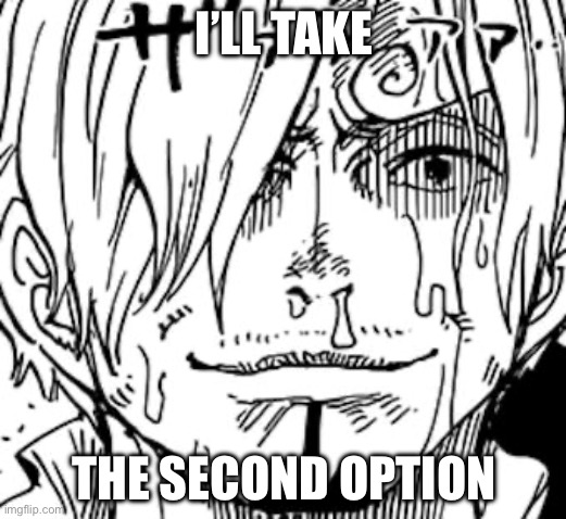 The Sanji Face | I’LL TAKE THE SECOND OPTION | image tagged in the sanji face | made w/ Imgflip meme maker