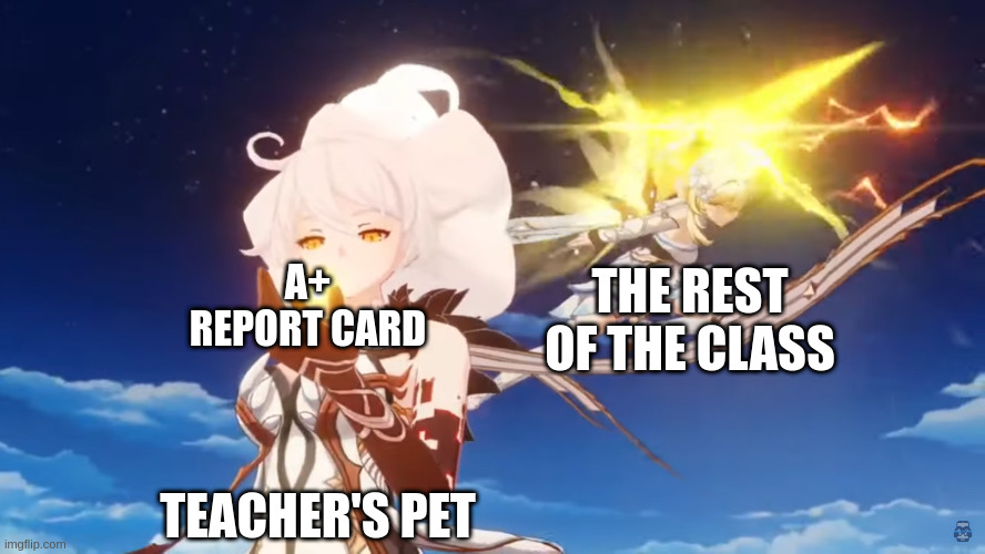 Teacher's pet | A+ REPORT CARD; THE REST OF THE CLASS; TEACHER'S PET | image tagged in lumine vs heavenly principles | made w/ Imgflip meme maker