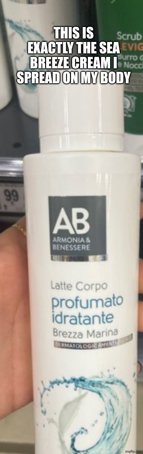 Sea breeze cream | THIS IS EXACTLY THE SEA BREEZE CREAM I SPREAD ON MY BODY | made w/ Imgflip meme maker