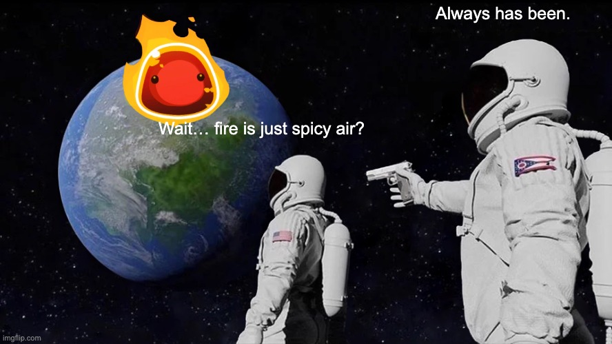 Always Has Been Meme | Always has been. Wait… fire is just spicy air? | image tagged in memes,always has been | made w/ Imgflip meme maker