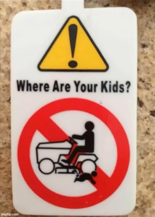 don't go under lawnmowers, kids | made w/ Imgflip meme maker
