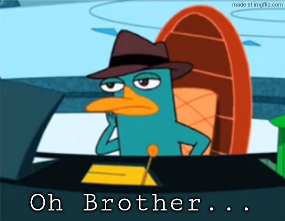 Perry the Platypus - Just No | Oh Brother... | image tagged in perry the platypus - just no | made w/ Imgflip meme maker