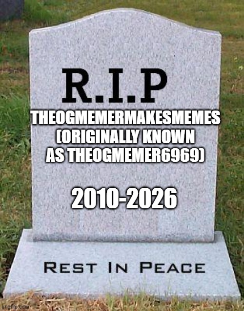 Guys i died of cringe after seeing the 12th bowser fart meme | THEOGMEMERMAKESMEMES
(ORIGINALLY KNOWN AS THEOGMEMER6969); 2010-2026 | image tagged in rip headstone | made w/ Imgflip meme maker