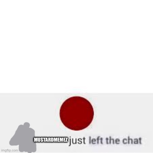 left the chat | MUSTARDMEMEZ | image tagged in left the chat | made w/ Imgflip meme maker