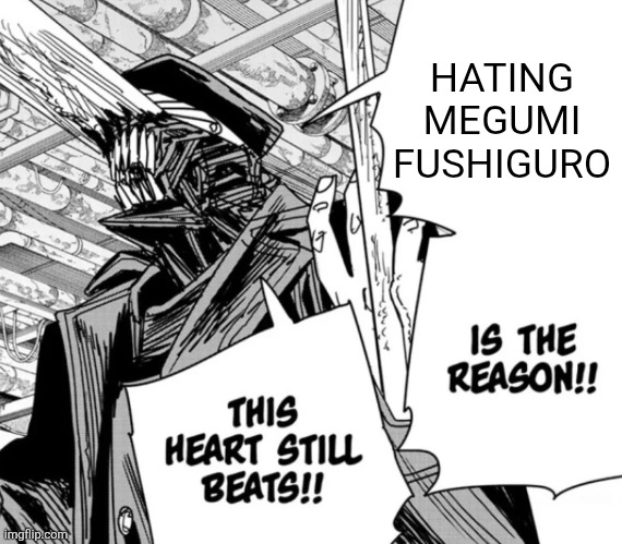 Bum potential man | HATING MEGUMI FUSHIGURO | image tagged in killing chainsaw man is the reason this heart still beats | made w/ Imgflip meme maker