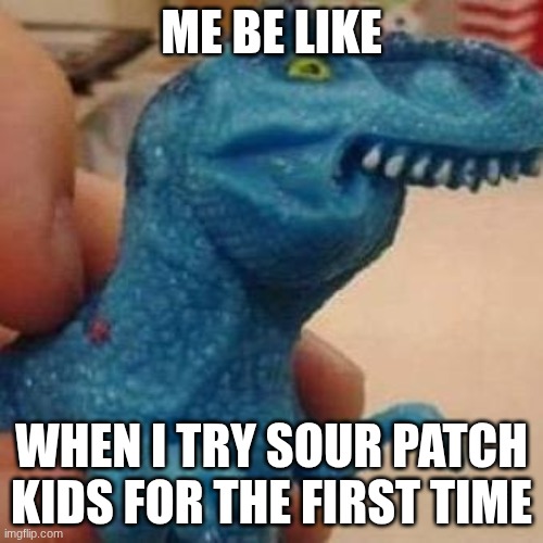 Lisp Rex | ME BE LIKE; WHEN I TRY SOUR PATCH KIDS FOR THE FIRST TIME | image tagged in lisp rex | made w/ Imgflip meme maker