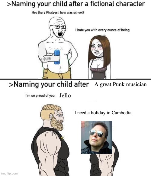 Jello Biafra | A great Punk musician; Jello; I need a holiday in Cambodia | image tagged in naming your child after x,punk | made w/ Imgflip meme maker