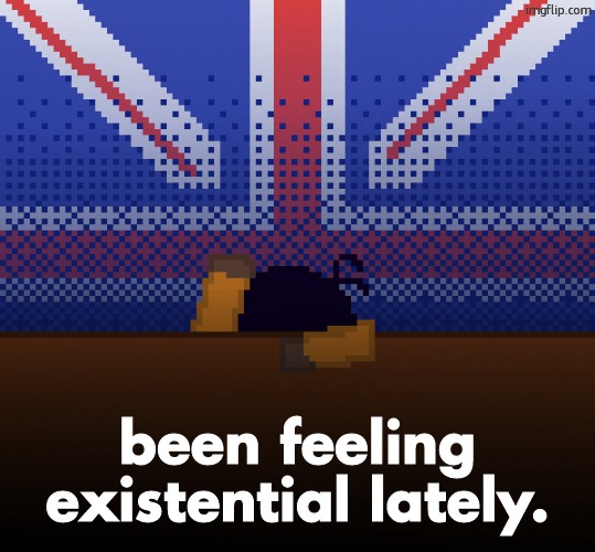 cant run away from the britishness | been feeling existential lately. | image tagged in cant run away from the britishness | made w/ Imgflip meme maker