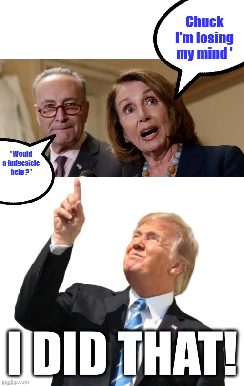 Trump is showing you how to beat them. They think if they flag me & pull my memes I'll stop. They are wrong. | Chuck I'm losing my mind '; ' Would a fudgesicle help ? ' | image tagged in donald trump i did that | made w/ Imgflip meme maker