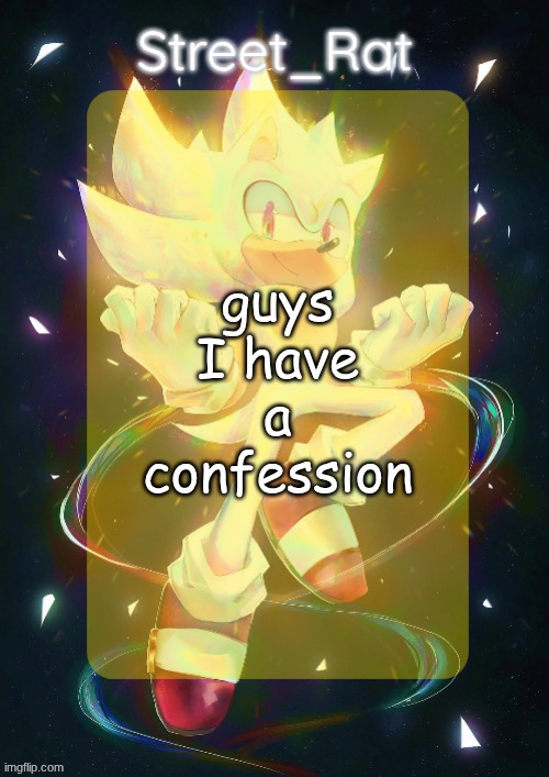 Rat's hyper sonic temp | guys I have a confession | image tagged in rat's hyper sonic temp | made w/ Imgflip meme maker