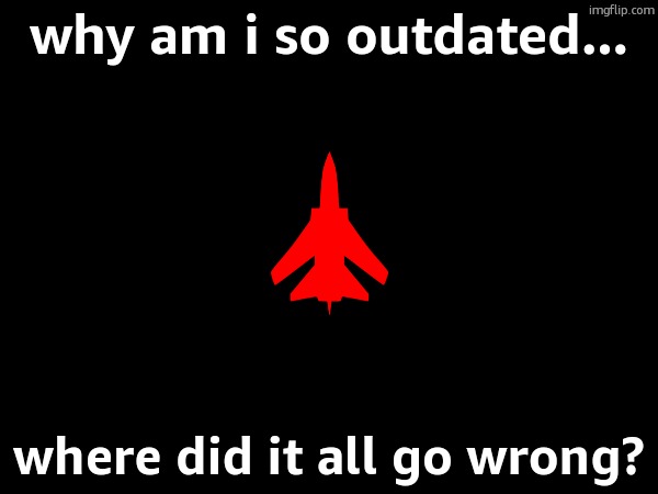 why is my life so gloomy and miserable and a constant loop. | why am i so outdated... where did it all go wrong? | made w/ Imgflip meme maker