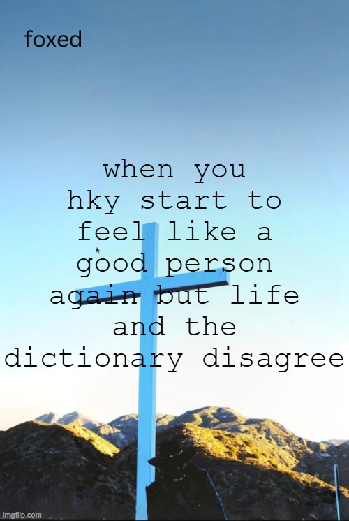 definition of bad person 1. (noun) a person who does harm to others | when you hky start to feel like a good person again but life and the dictionary disagree | image tagged in foxed jpeg temp | made w/ Imgflip meme maker