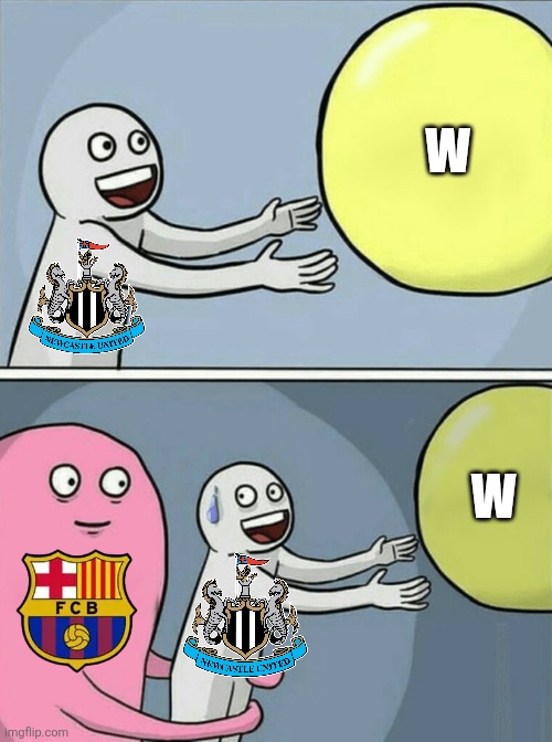 Newcastle - Barça 1-1. | W; W | image tagged in memes,running away balloon,newcastle,barcelona,champions league,sports | made w/ Imgflip meme maker