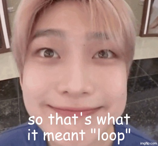 so that's what it meant "loop" | made w/ Imgflip meme maker