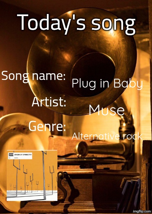 Hope this isn't too similar for it to annoy you moons :) | Plug in Baby; Muse; Alternative rock | image tagged in today's song severiteez version | made w/ Imgflip meme maker