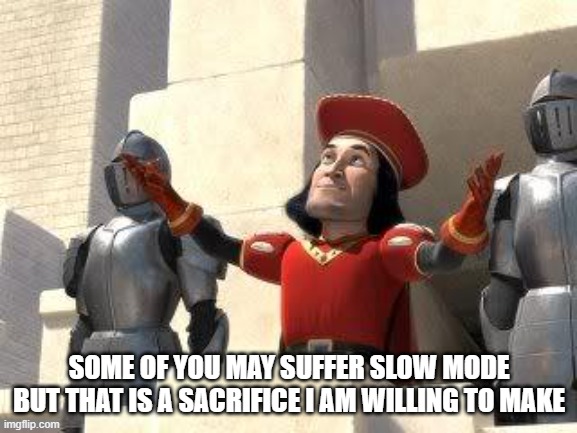 Some of you may die | SOME OF YOU MAY SUFFER SLOW MODE BUT THAT IS A SACRIFICE I AM WILLING TO MAKE | image tagged in some of you may die | made w/ Imgflip meme maker
