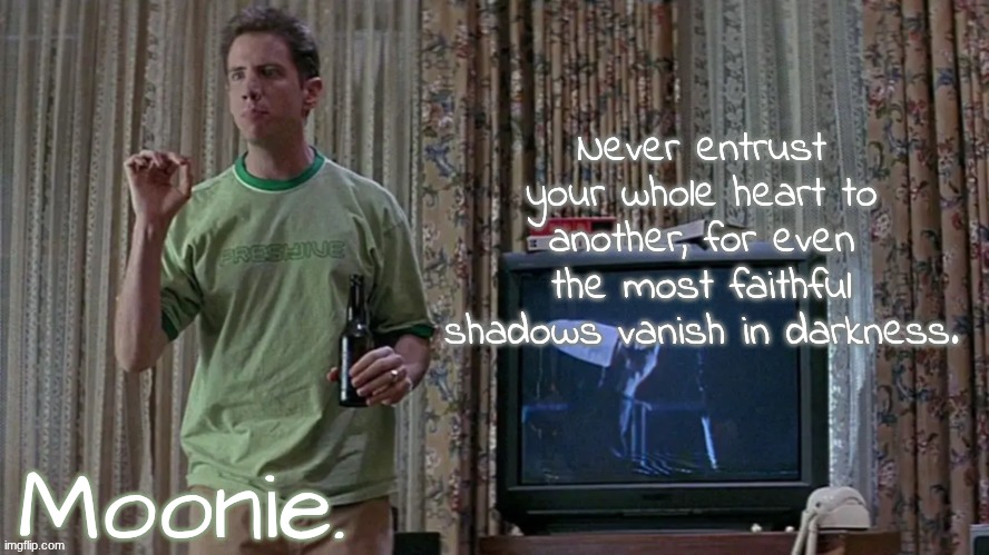moons randy temp | Never entrust your whole heart to another, for even the most faithful shadows vanish in darkness. | image tagged in moons randy temp | made w/ Imgflip meme maker