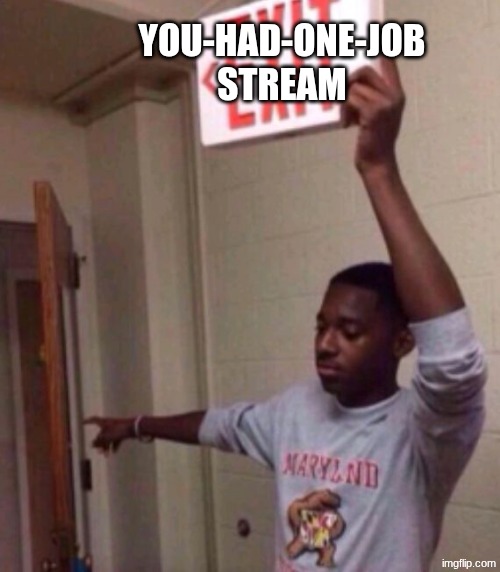 Exit sign guy | YOU-HAD-ONE-JOB STREAM | image tagged in exit sign guy | made w/ Imgflip meme maker