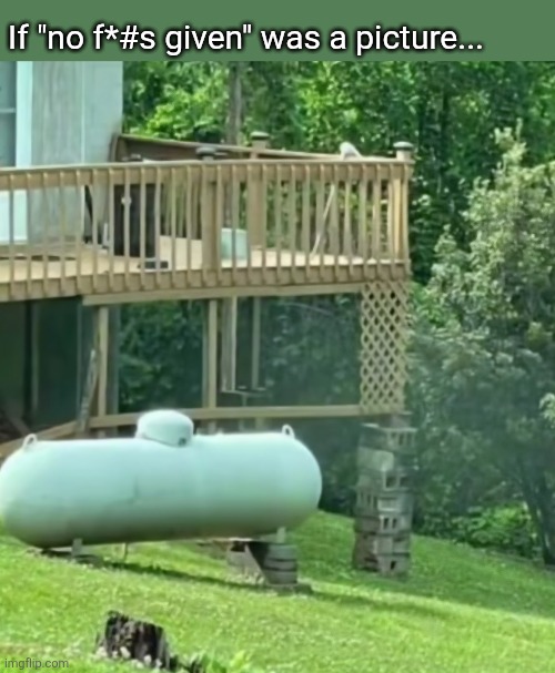 Got 'er done! | If "no f*#s given" was a picture... | image tagged in no fucks given,get er done,redneck ingenuity | made w/ Imgflip meme maker