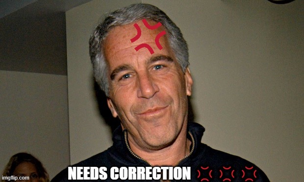 needs Correction Epstein ?? | image tagged in jeffrey epstein,epstein,correction guy | made w/ Imgflip meme maker
