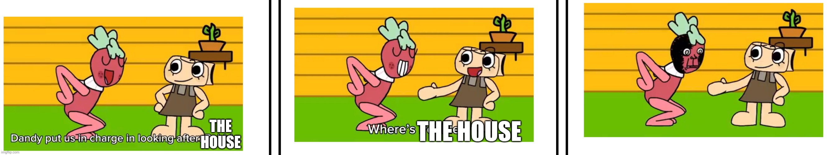We were put in charge of taking care of: | THE HOUSE; THE HOUSE | image tagged in we were put in charge of taking care of | made w/ Imgflip meme maker