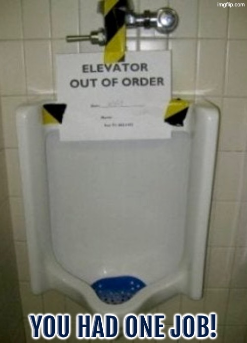 That's No Elevator Fool | YOU HAD ONE JOB! | image tagged in you had one job,elevator,do you are have stupid,duhhh dumbass,sign fail,urinal | made w/ Imgflip meme maker