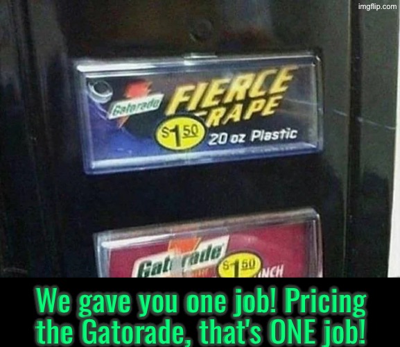 Fierce WHAT? | We gave you one job! Pricing the Gatorade, that's ONE job! | image tagged in you had one job,task failed successfully,dafuq did i just read,duhhh dumbass,gatorade,excuse me wtf | made w/ Imgflip meme maker