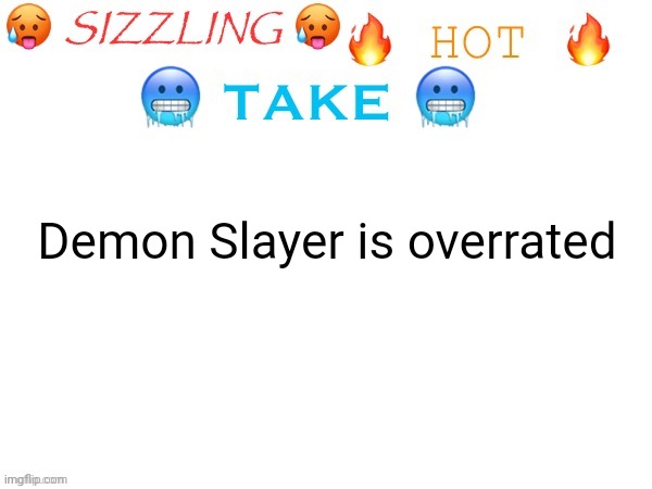It's honestly not that good. The first arc is kinda the only one I liked. | Demon Slayer is overrated | image tagged in sizzling hot take | made w/ Imgflip meme maker