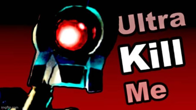 New reaction image | image tagged in ultra kill me | made w/ Imgflip meme maker
