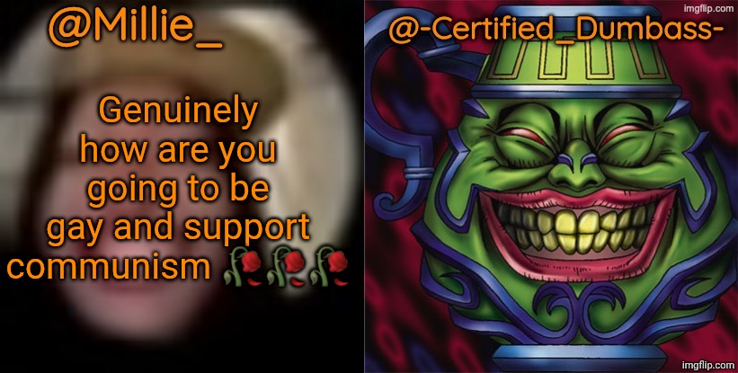 "R-real communism hasn't been tried!" Cope. | Genuinely how are you going to be gay and support communism 🥀🥀🥀 | image tagged in shared template made without -certified_dumbass-'s consent | made w/ Imgflip meme maker