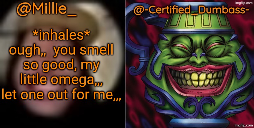 I should deadass delete my account | *inhales* ough,,  you smell so good, my little omega,,, let one out for me,,, | image tagged in shared template made without -certified_dumbass-'s consent | made w/ Imgflip meme maker