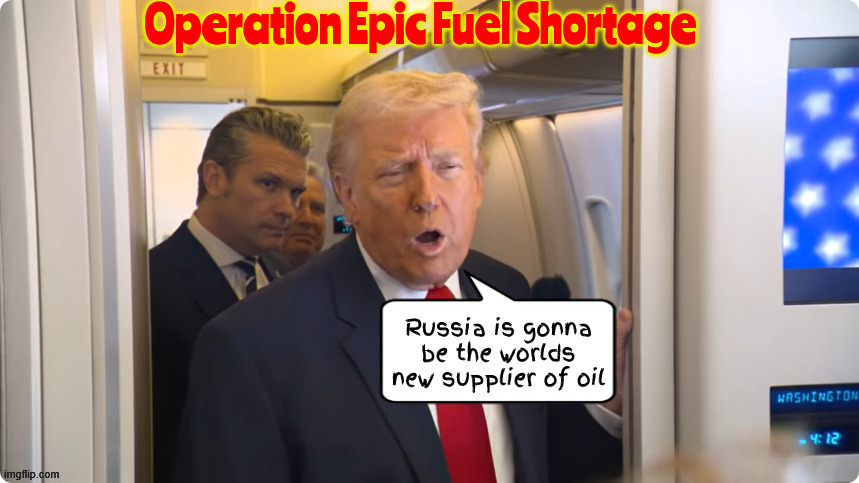 Operation Epic Fuel Shortage | image tagged in operation epic fuel shortage,putin's putz,illegal war criminal,trump gave putin the info were to strike our troops | made w/ Imgflip meme maker
